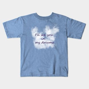 I'll See You In My Dreams Kids T-Shirt